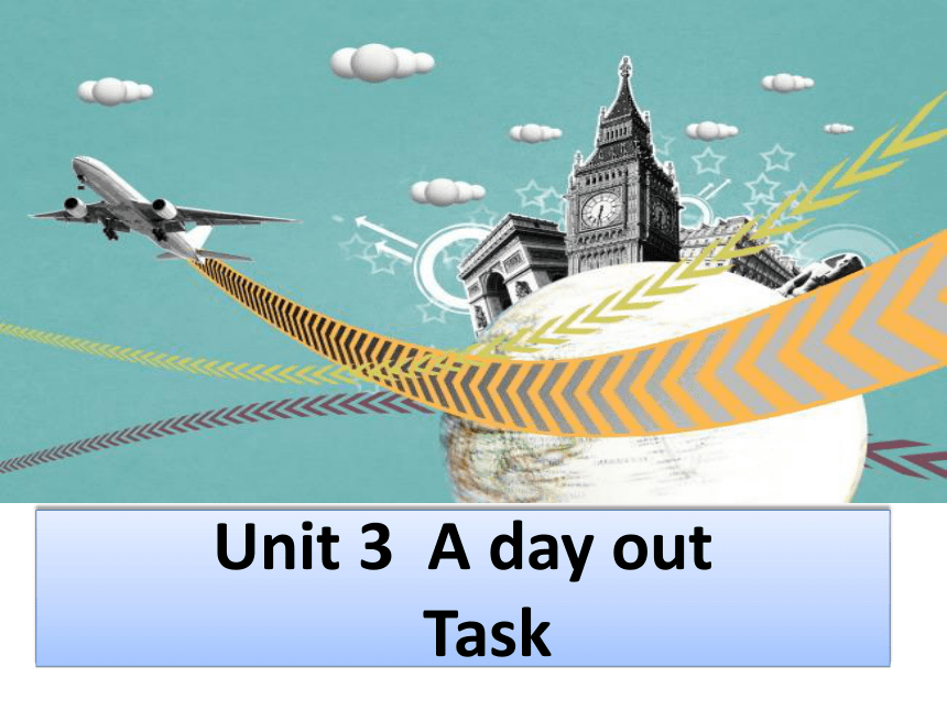 Unit 3 A day out Task： A big day out 课件25张