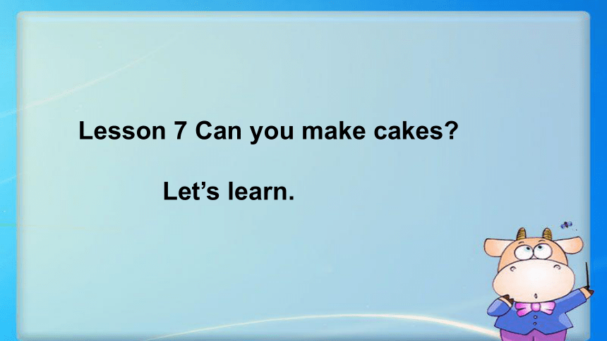 Lesson 7 Can you make cakes Let's learn  课件(共23张PPT)