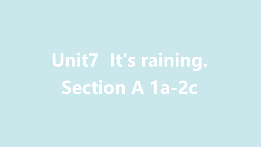 人教新目标Go For It!  七年级下册  Unit 7 It's raining!  Section A 1a-2c (共18张PPT，内嵌音频)