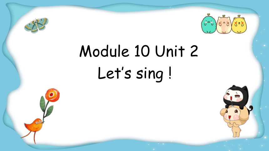 Module 10 Unit 2 Let’s sing ! 课件 +素材(共20张PPT)