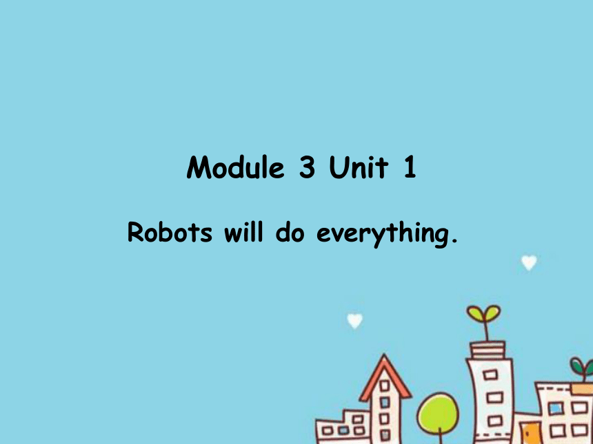 Module3 Unit1 Robots will do everything 课件(共15张PPT)
