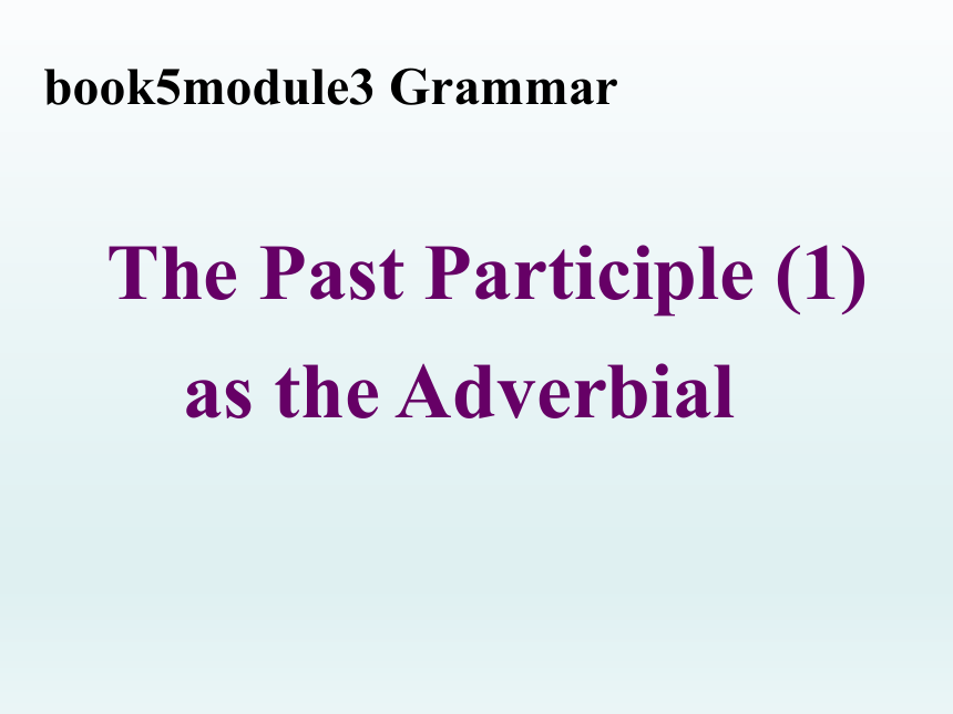 外研版必修五 Module 3Adventure in Literature and the Cinema Grammar---The Past Participle as the Adverbial