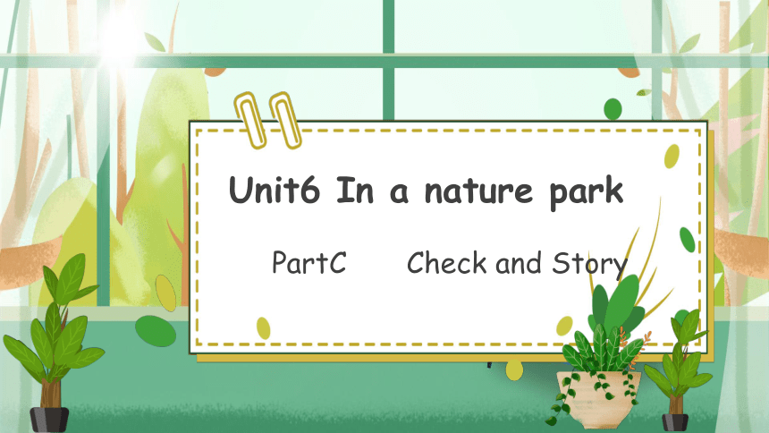Unit6 In a nature park PartC Check and Story 课件 (共24张PPT)