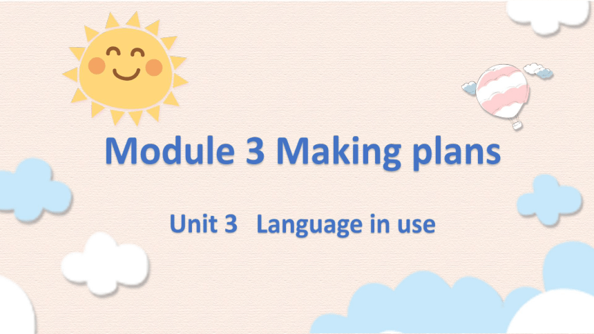 Module 3 Making plans Unit 3 Language in use课件 (共22张PPT）