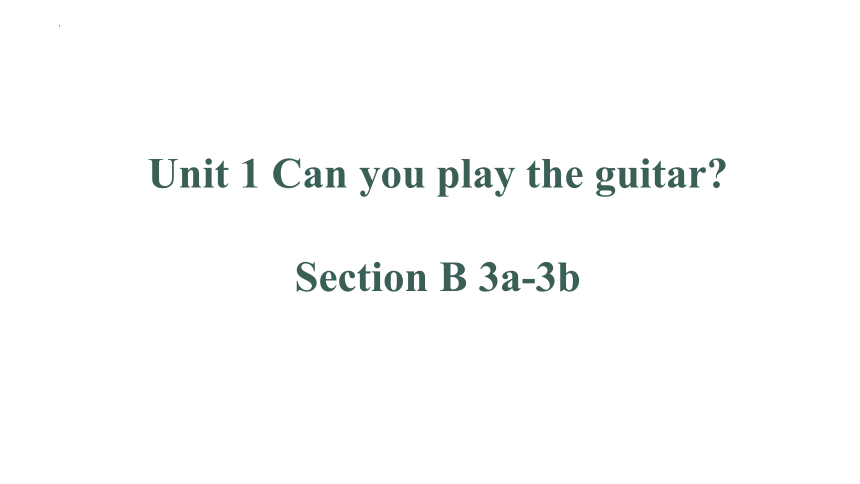 Unit 1 Can you play the guitar?Section B (3a-3b) 课件(共41张PPT)2022-2023学年人教版七年级英语下册