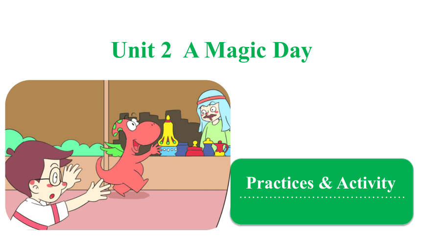 Unit 2 A Magic Day   Practices & Activity 课件(共29张PPT)