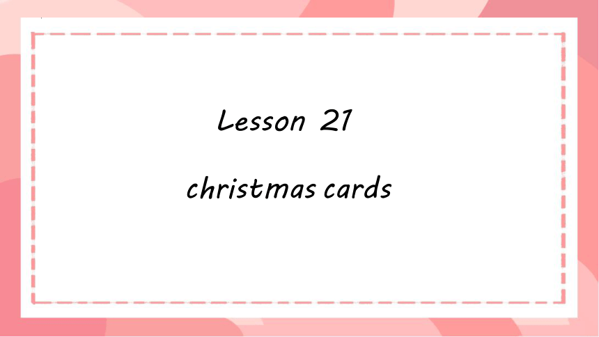 Unit 4 Christmas Lesson21 Christmas cards 课件（共21张PPT）