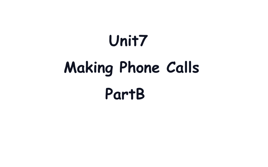 Unit 7 Making Phone Calls Part B-C课件（43张PPT)