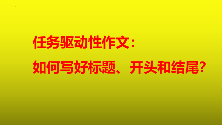 2023届高考语文备考-任务驱动性作文之如何写好标题、开头和结尾 课件(共33张PPT)