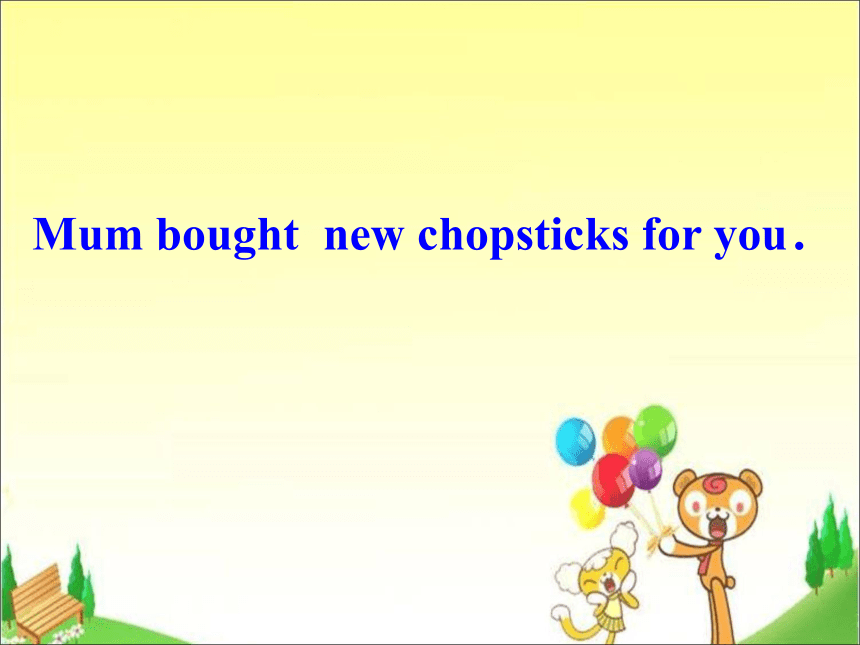Module 9 Unit 2 Mum bought new chopsticks for you. 课件(共14张PPT)