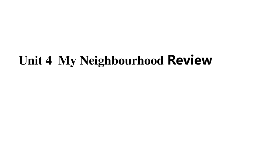 Unit 4  My Neighbourhood Review 课件(21张PPT)