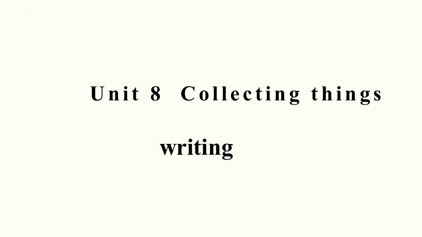 牛津深圳版七年级英语上册 Module 4 Unit 8 Collecting things Writing 课件 (共22张PPT)