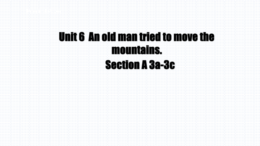 人教新目标Go For It! 八年级下册 Unit 6 An old man tried to move the mountains.Section A 3a-3c 课件 (共31张PPT，含内嵌音