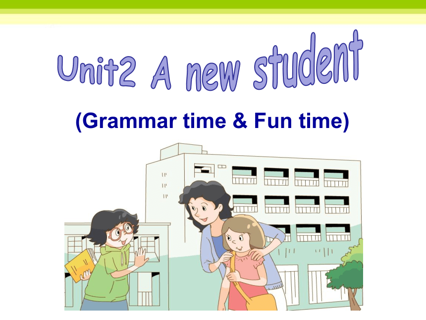 Unit 2 A new student（Grammar-Fun time）课件（共17张PPT）