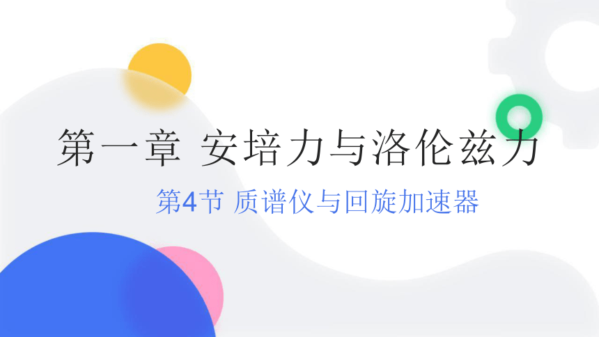 1.4 质谱仪与回旋加速器 (38页)课件-2022-2023学年高二下学期物理人教版（2019）选择性必修第二册.pptx