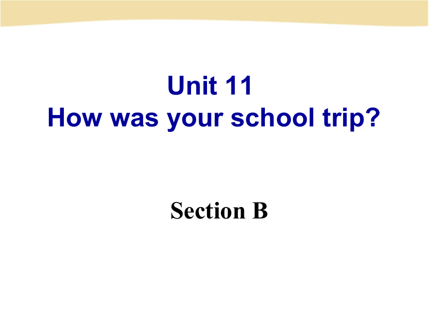人教版七下英语 Unit 11 How was your school trip? Section B 课件（46张ppt）