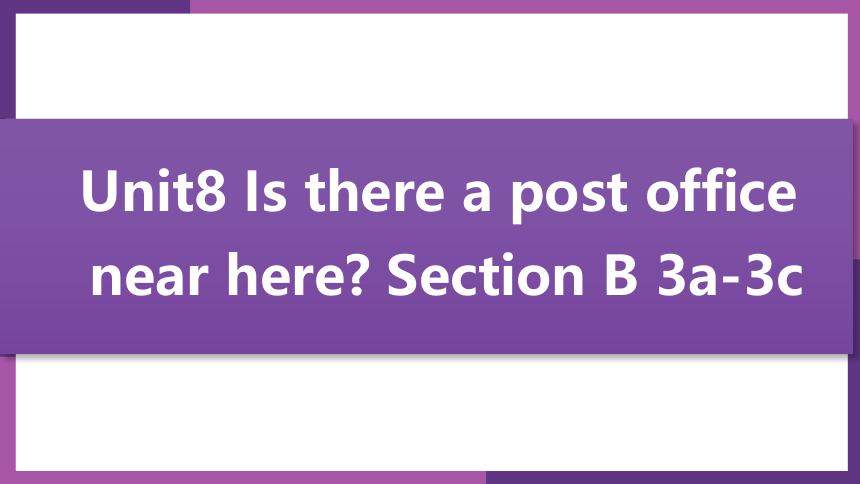 人教版英语七年级下册同步课件：Unit 8 Is there a post office near here? Section B 3a-3c(共13张PPT)