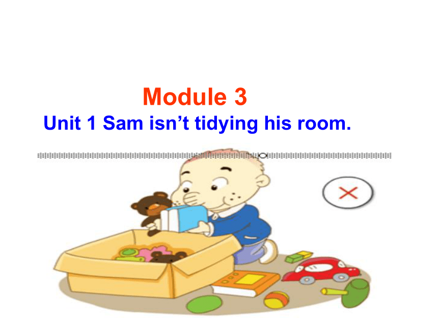 Module 3 Unit 1 Sam isn't tidying his room 课件(共18张PPT)