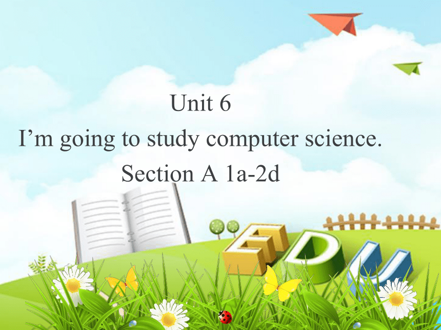 Unit 6 I'm going to study computer science. Section A 1a-2d课件(共21张PPT)