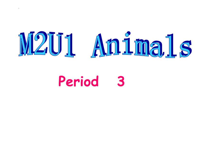Module 2 Unit 1 Animals Period 3课件(共18张PPT)
