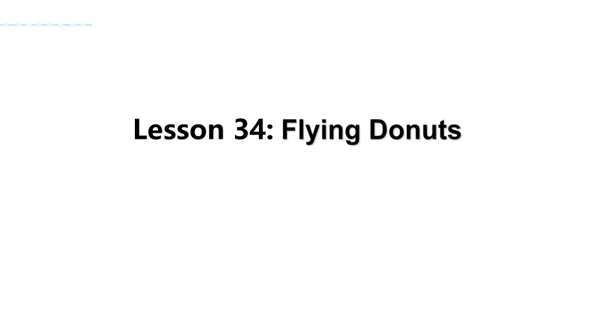 Unit 6 Lesson 34 Flying Donuts课件(30张PPT)