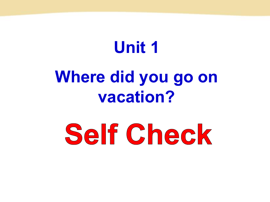 Unit 1 Where did you go on vacation? Self Checkunit1人教版初中英语八年级上册(共26张PPT)