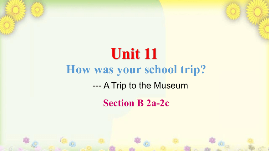 Unit 11 How was your school trip?Section B 2a-2c 课件 2022-2023学年人教版英语七年级下册 (共23张PPT)