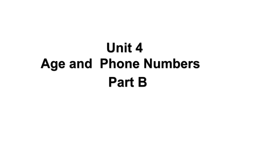 Unit 4 Age and phone numbers PartB 课件（31张PPT)