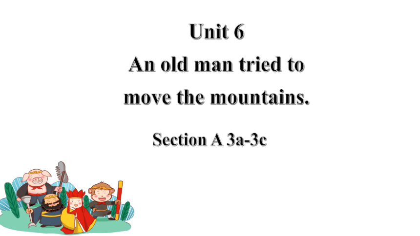 Unit 6 An old man tried to move the mountains. Section A 3a~3c 课件(共21张 ...