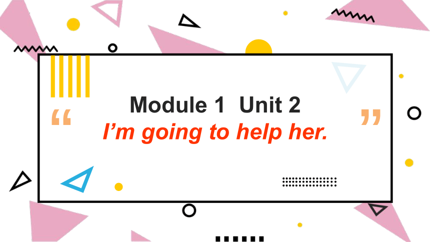 Module 1 Unit 2 I’m going to help her课件(共11张PPT)