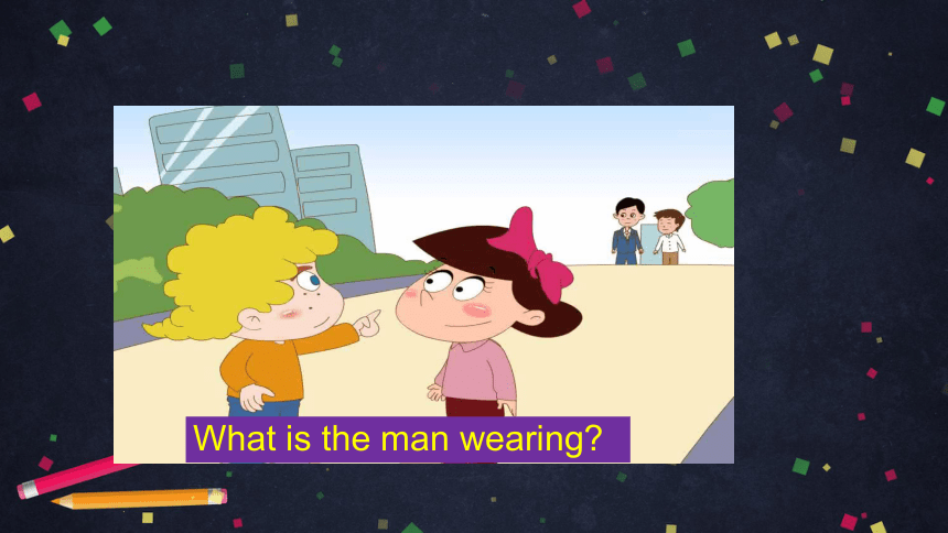 Unit 6 What is he wearing? 课件(共38张PPT)
