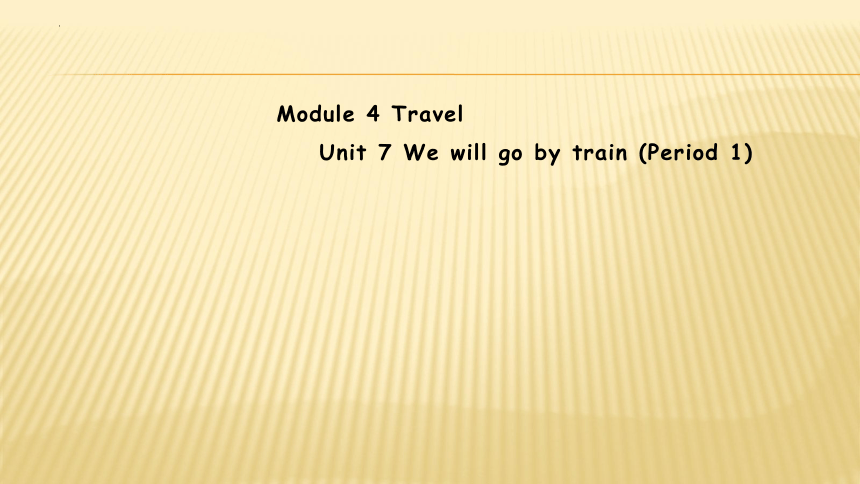 Module 4  Unit 7 We will go by train Period 1 课件(共34张PPT)
