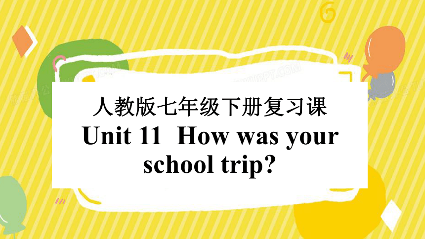 人教版七年级下册Unit 11 How was your school trip?复习课件(共18张PPT)
