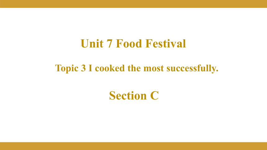 Unit  7  Food festival Topic 3 I Cooked the Most Successfully Section C授课课件