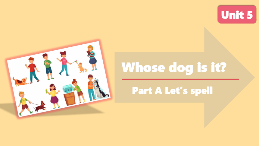 Unit 5 Whose dog is it？ PartA   Let’s spell 课件（36张PPT）+素材