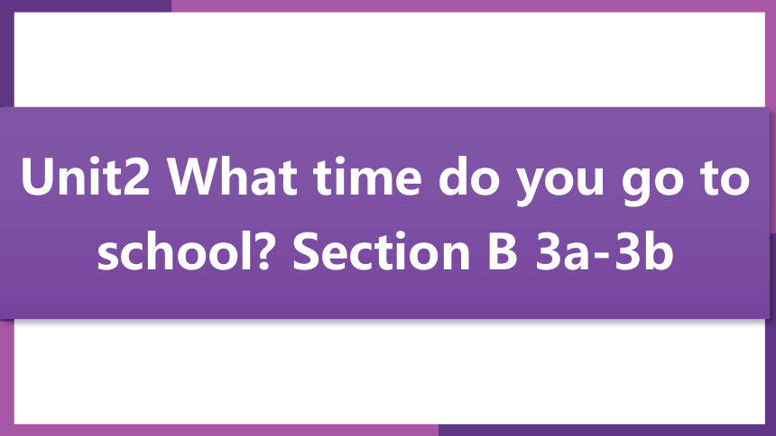 人教版新目标七年级下册Unit 2 What time do you go to school?unit2-SectionB-3a-3b课件(共12张PPT)