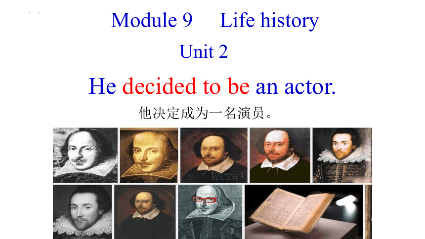 外研版  七年级下册 Module 9 Life history   Unit 2 He decided to be an actor.课件 (共36张PPT)