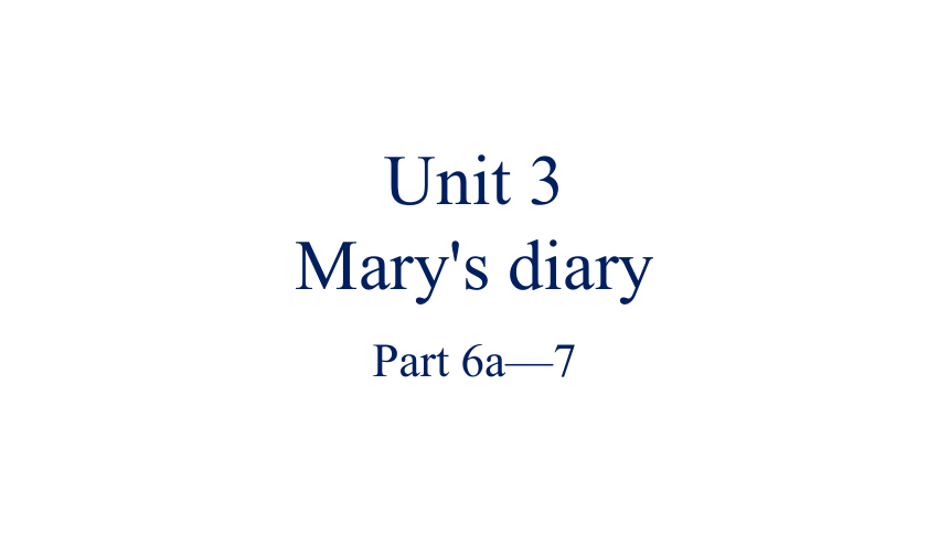 Unit 3 Mary's diary 第4课时 Part6&7课件（25张PPT)