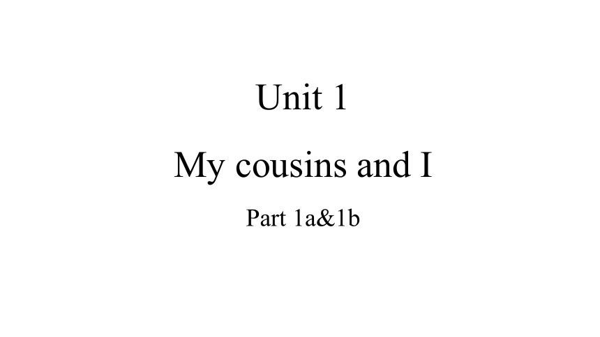 Unit 1 My cousins and l  Part 1a&1b课件（共23张PPT）