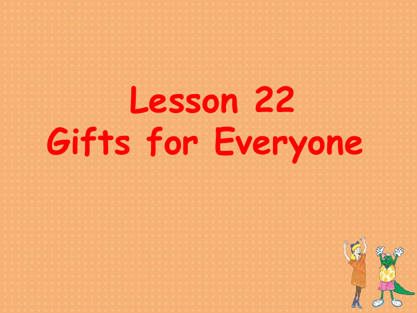 Unit 4 Did You Have a Nice Trip?-Lesson 22 Gifts for Everyone课件（20张PPT）
