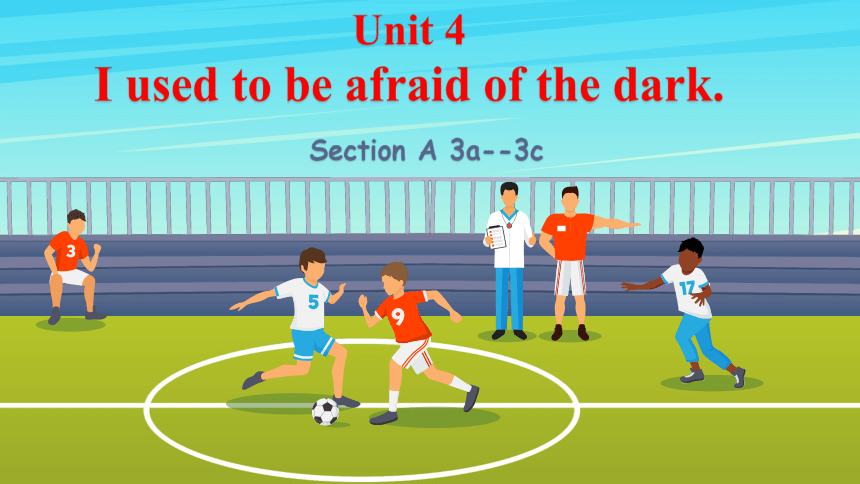 Unit 4 I used to be afraid of the dark. Section A 3a--3c课件(共50张PPT)