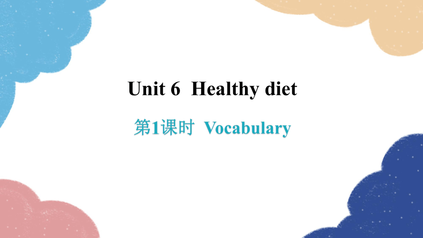 Unit 6 Healthy diet 第1课时 Vocabulary课件(共42张PPT)