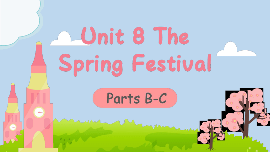Unit 8 The Spring Festival Parts B-C  课件(共46张PPT)
