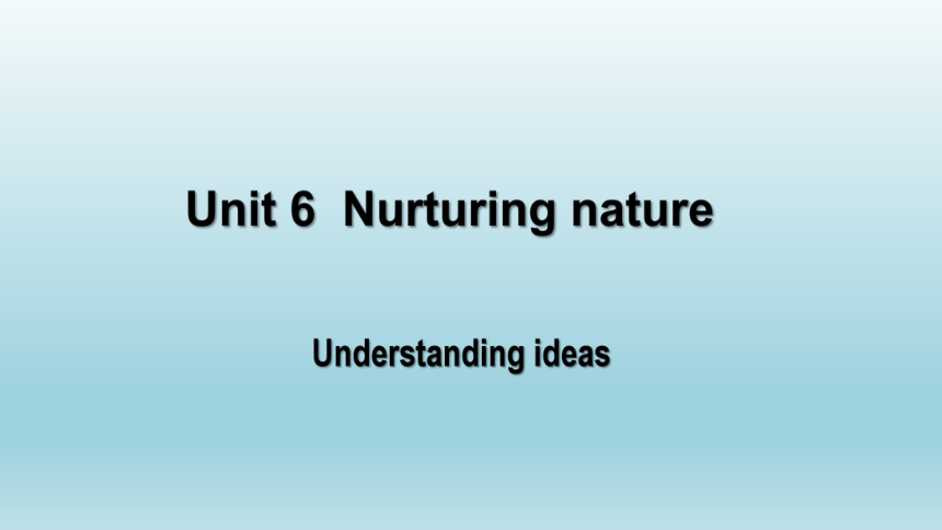 外研版（2019）选择性必修第一册 Unit6 Nurturing nature Understanding ideas 公开课课件(41张ppt)