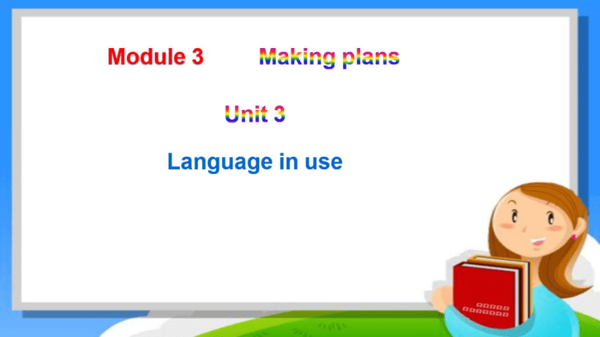 Module 3 Making plans Unit 3 Language in use课件（希沃版+PPT图片版）