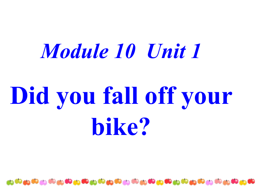 Module 10 Unit 1 Did you fall off your bike？课件(22张PPT)