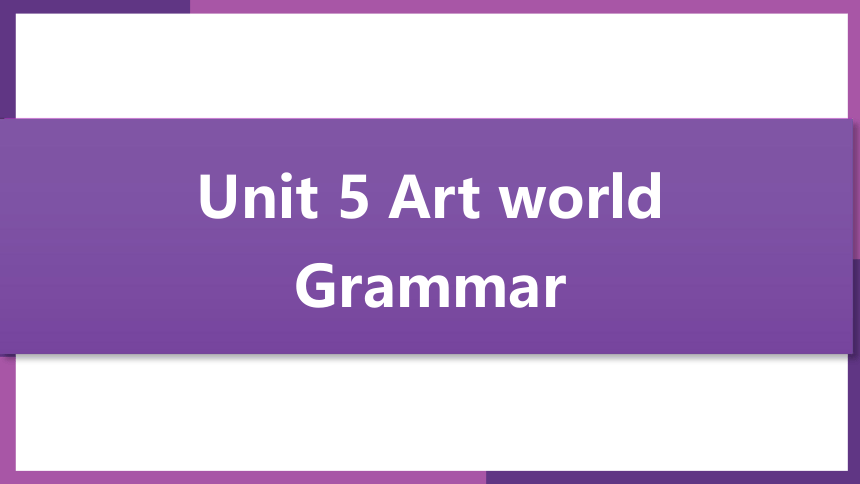 牛津译林版九年级上册Unit 5 Art world period 4 Grammar课件(共21张PPT)
