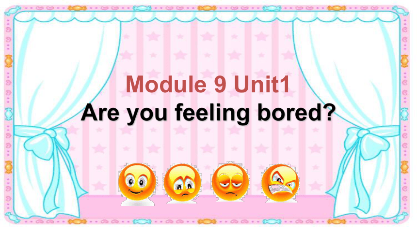 Module 9 Unit 1 Are you feeling bored ？课件(共20张PPT)