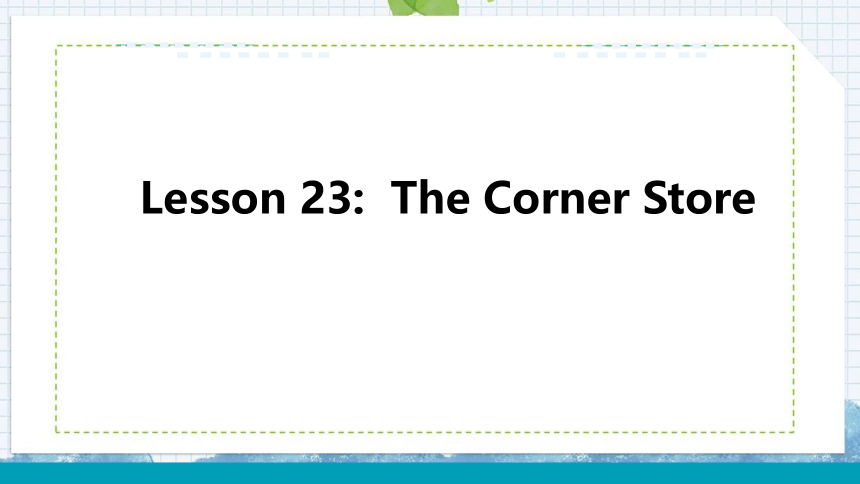 Unit 4 Lesson 23 The Corner Store课件+嵌入音频(21张PPT)