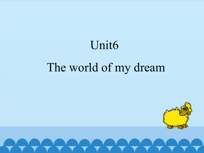 Unit 6 The world of my dreams 课件 (共19张PPT)